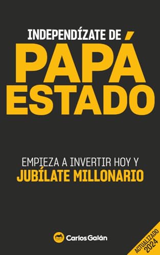 Independízate de Papá Estado: Inversión inteligente y simple para lograr la libertad financiera