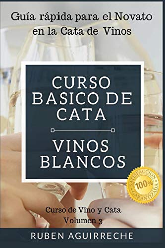 Curso Básico de Cata (Vinos Blancos): Guía rápida para el Novato en la Cata de Vinos (Curso de...